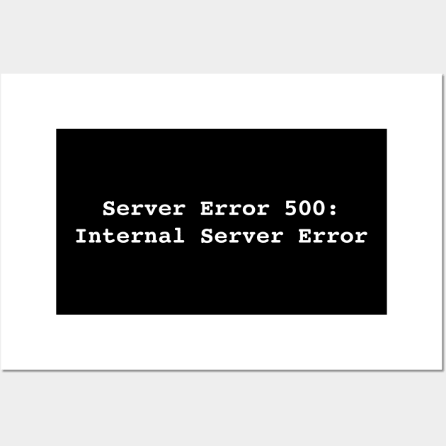 Error 500: Internal Server Error Wall Art by RandomNerd